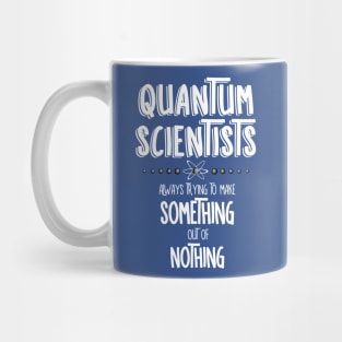 Quantum Scientists Something Out Of Nothing White Text Mug